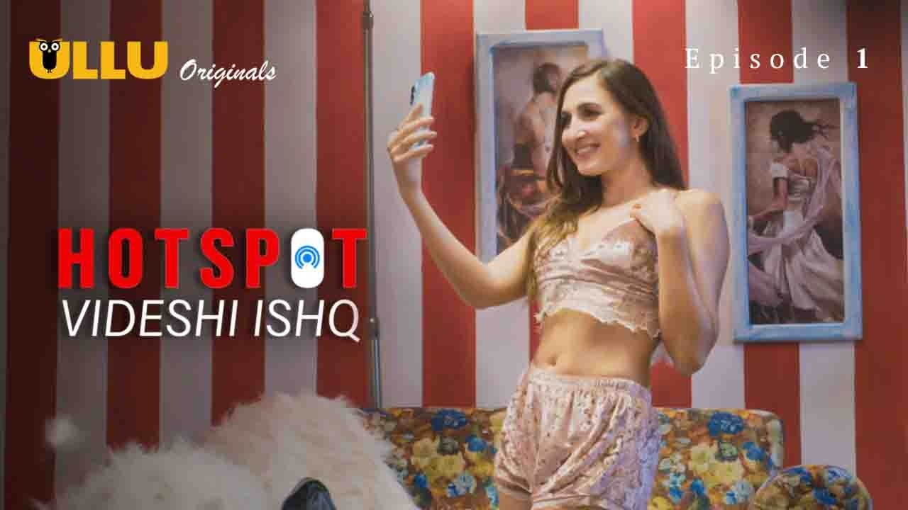 Hotspot Videshi Ishq E01 ULLU Hot Web Series